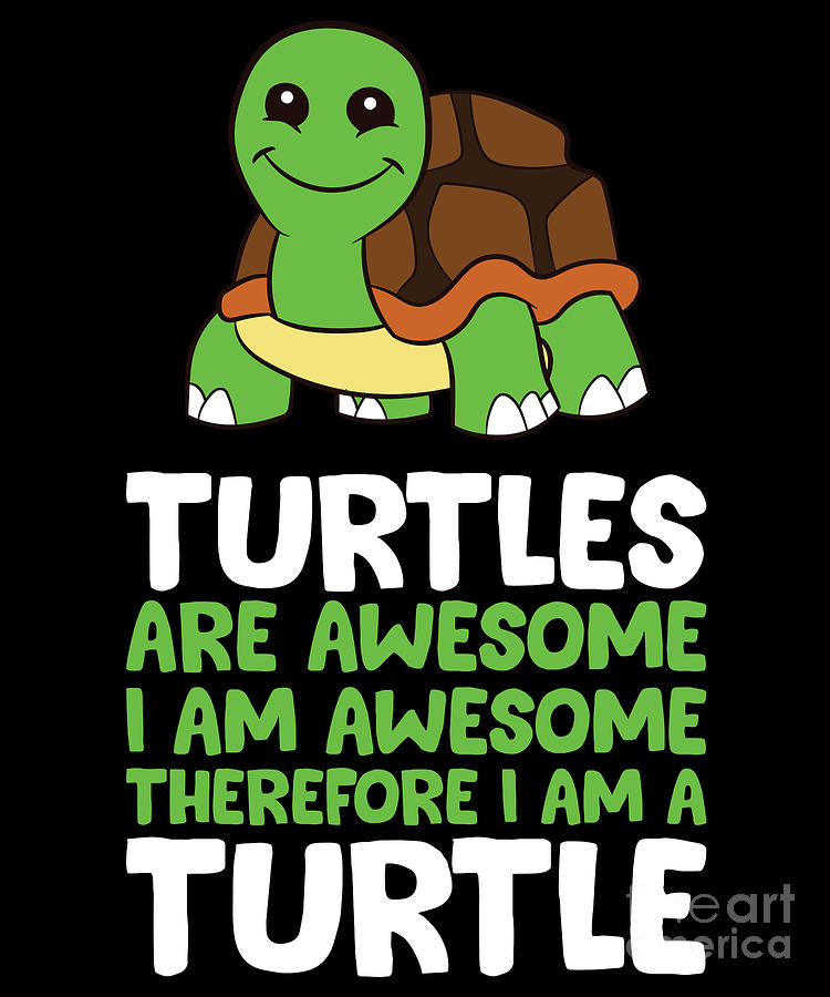 Turtles Are Awesome I am Awesome Therefore I am a Turtle Digital Art by ...