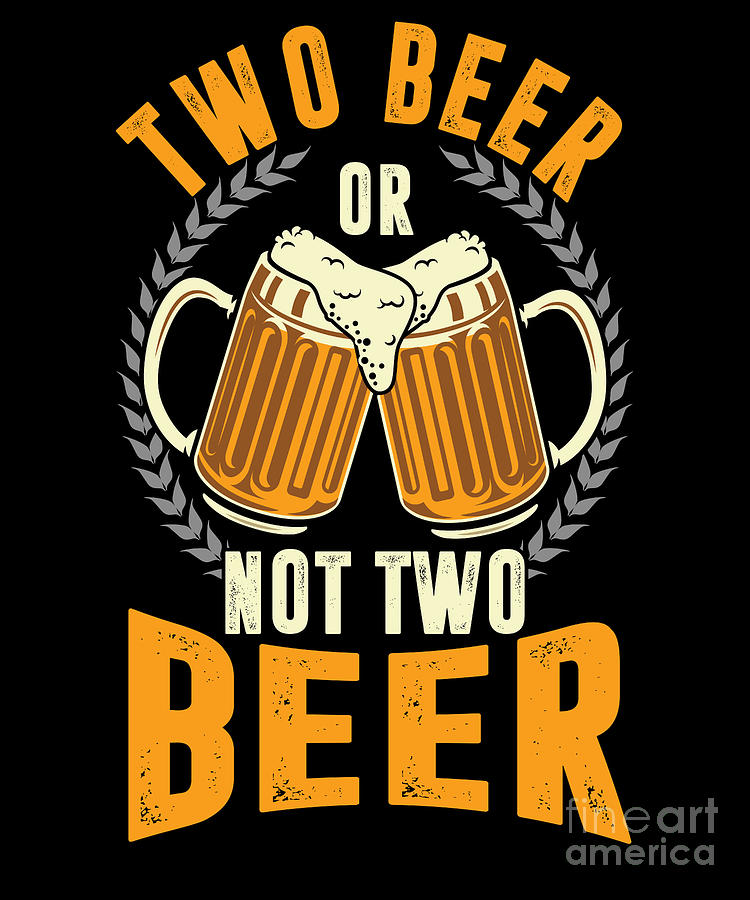 Two Beer Or Not Two Beer Alcohol Beer Mug Gift Digital Art by Thomas ...