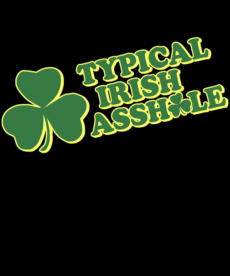 Typical Irish Asshole St Patricks Day Digital Art by Flippin Sweet Gear