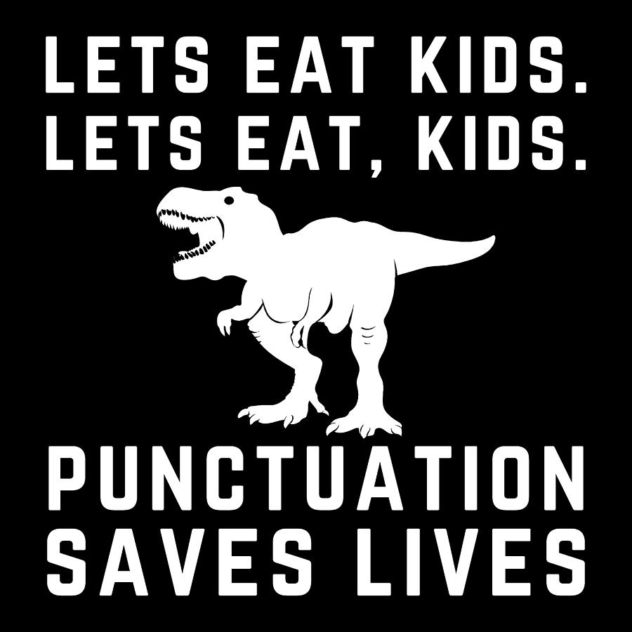 Tyrannosaurus Rex Funny Lets Eat Kids Punctuation Saves Lives Dinosaur Digital Art by Aaron Geraud