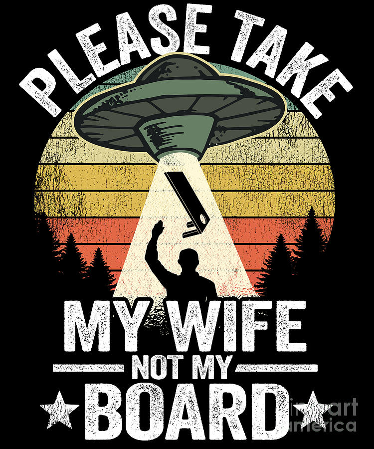 UFO Abduction Please Take My Wife Not My Board Cornhole Digital Art by ...