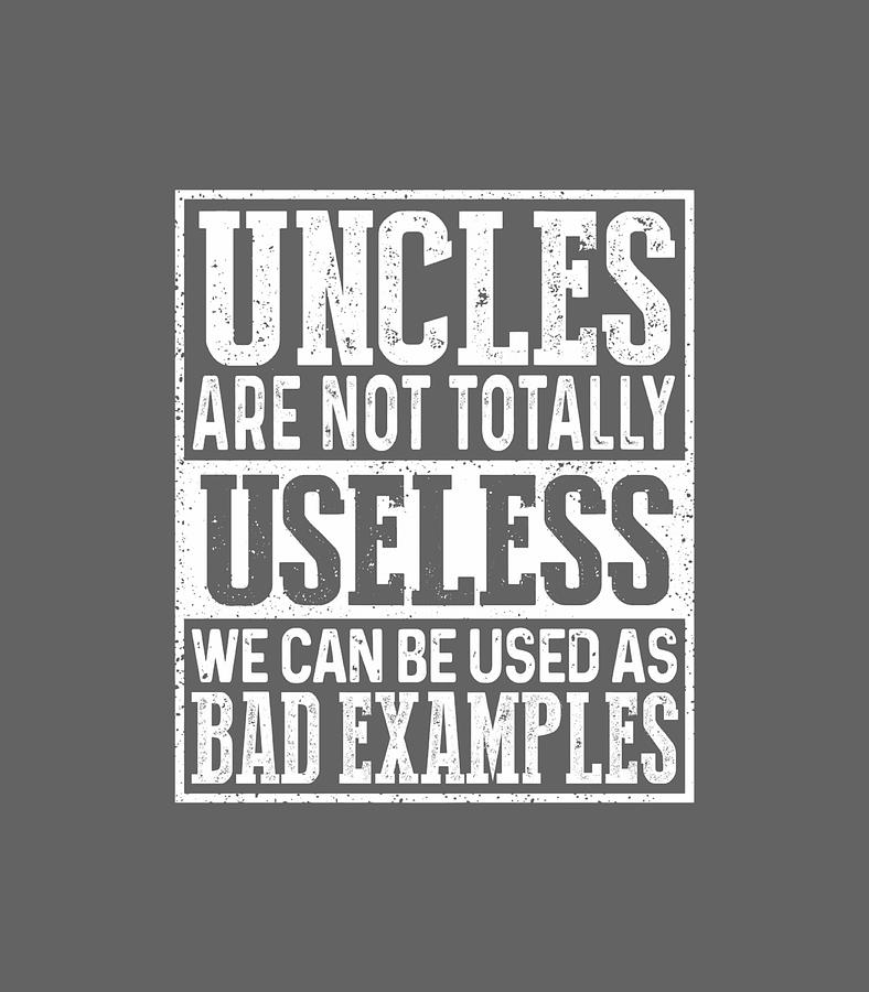 Uncles Are Not Totally Useless We Can Be Used As Bad Example Digital ...