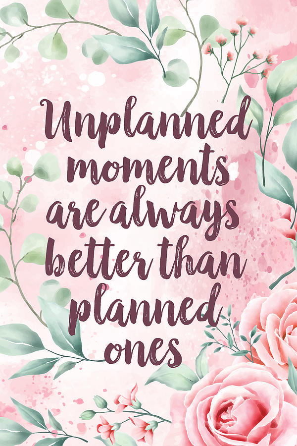 Unplanned Moments Are Always Better Than Planned Ones Digital Art by ...