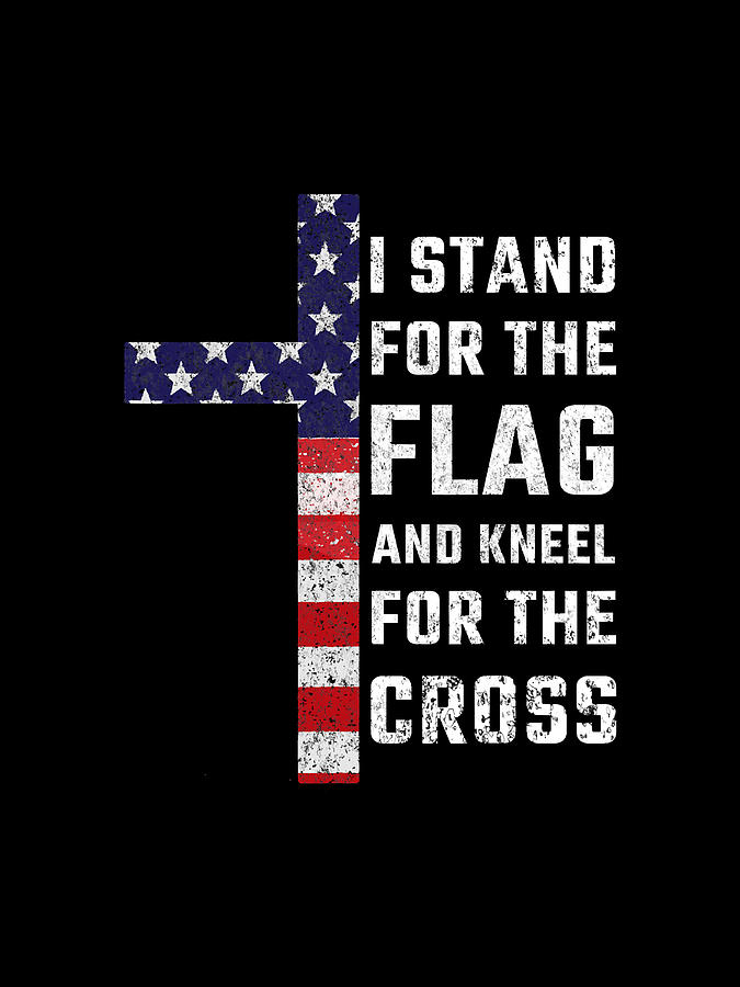 Usa Flag I Stand For The Flag And Kneel For The Cross Digital Art by ...