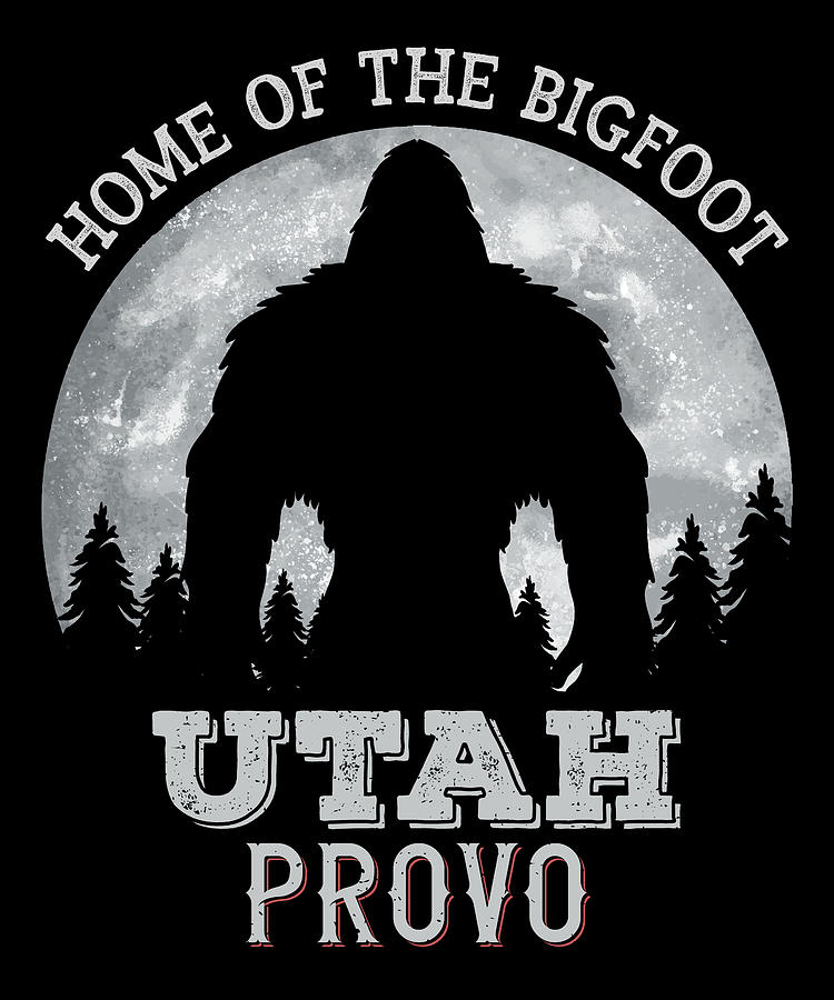 Utah Provo Home of The Bigfoot Funny, Sasquatch Research Team Digital ...