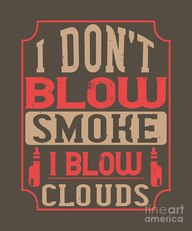 Vaper Digital Art - Vaper Gift I Dont Blow Smoke I Blow Clouds Funny Vape Quote by Jeff Creation