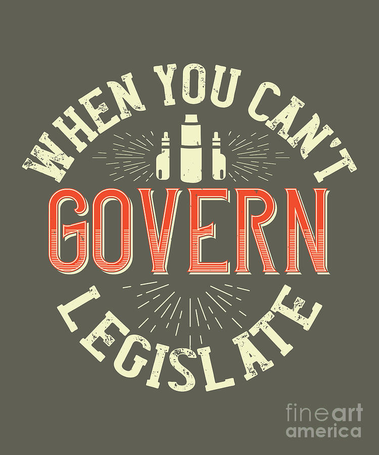 Vaper Digital Art - Vaper Gift When You Cant Govern Legislate Funny Vape Quote by Jeff Creation