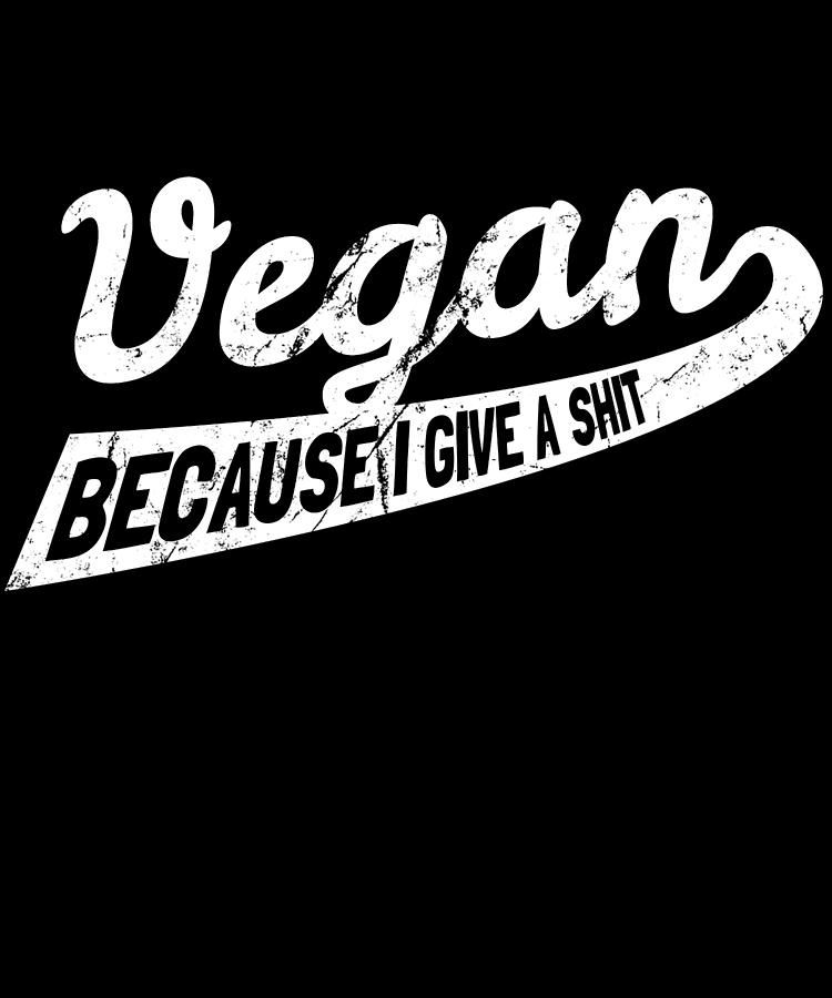 Vegan Because I Give A Shit Digital Art by Flippin Sweet Gear