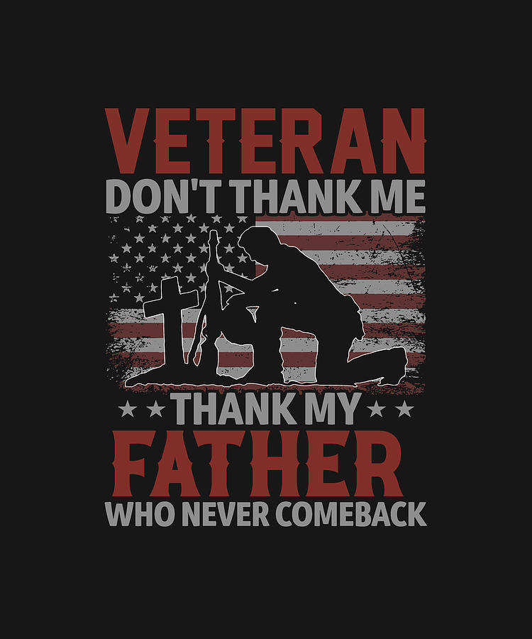 Veteran Don't Thank Me Thank My FATHER Who Never Comeback Drawing by ...