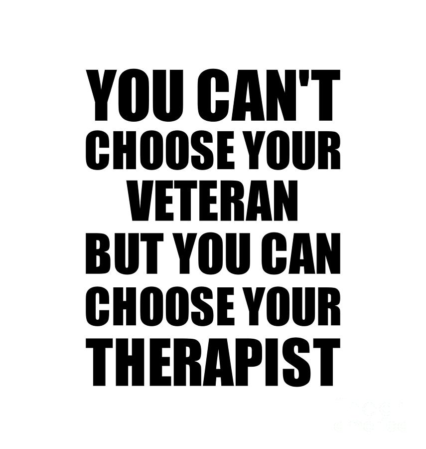 Family Member Digital Art - Veteran You Cant Choose Your Veteran But Therapist Funny Gift Idea Hilarious Witty Gag Joke by Jeff Creation