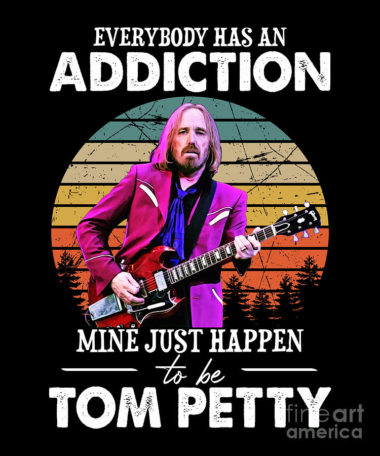 Tom Petty Digital Art - Vintage Everybody Has An Addiction Mine Just Happens To Be Tom Music Petty by Notorious Artist