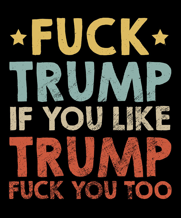 Vintage Fuck Trump If You Like Trump Fuck You Too Digital Art by Wowshirt -  Pixels