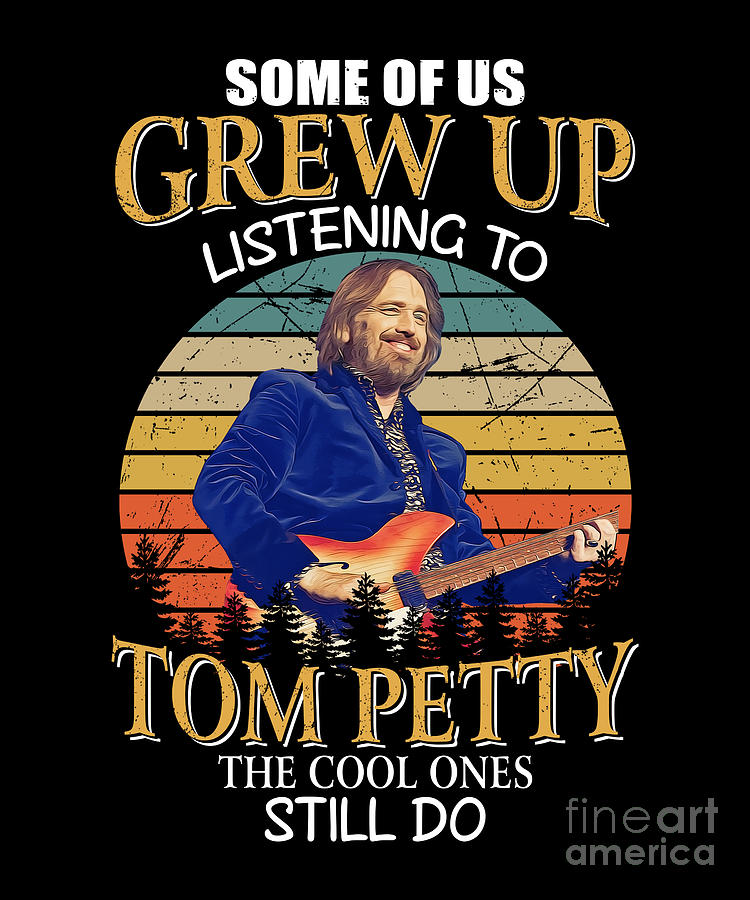 Tom Petty Digital Art - Vintage Some Of Us Grew Up Listening To Tom Legend Petty The Cool Ones Still Do by Notorious Artist