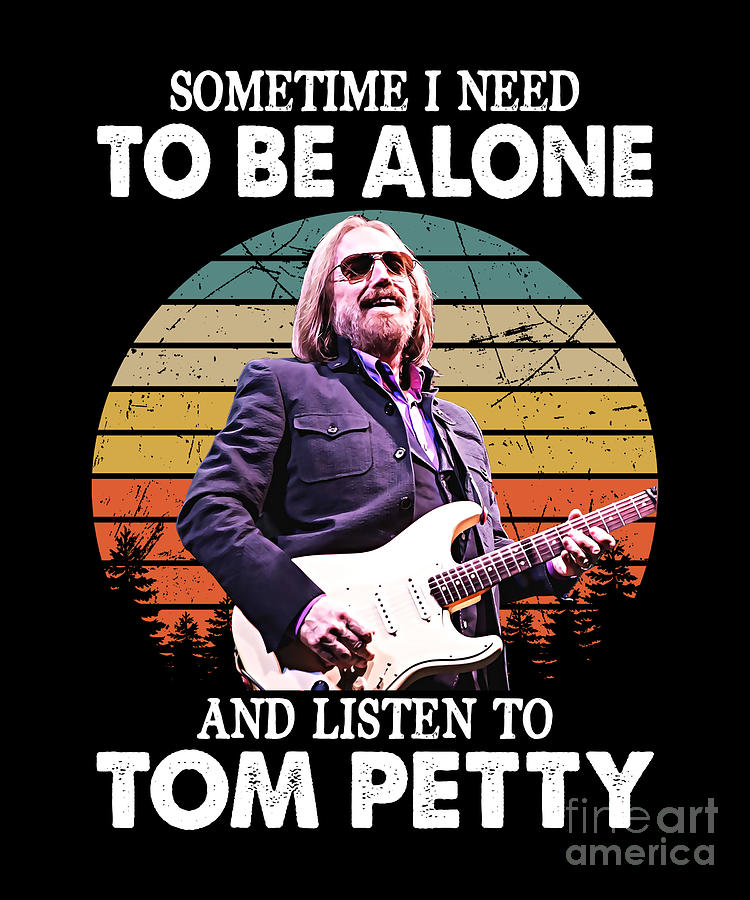 Tom Petty Digital Art - Vintage Sometimes I Need To Be Alone And Listen To Tom Legend Petty by Notorious Artist