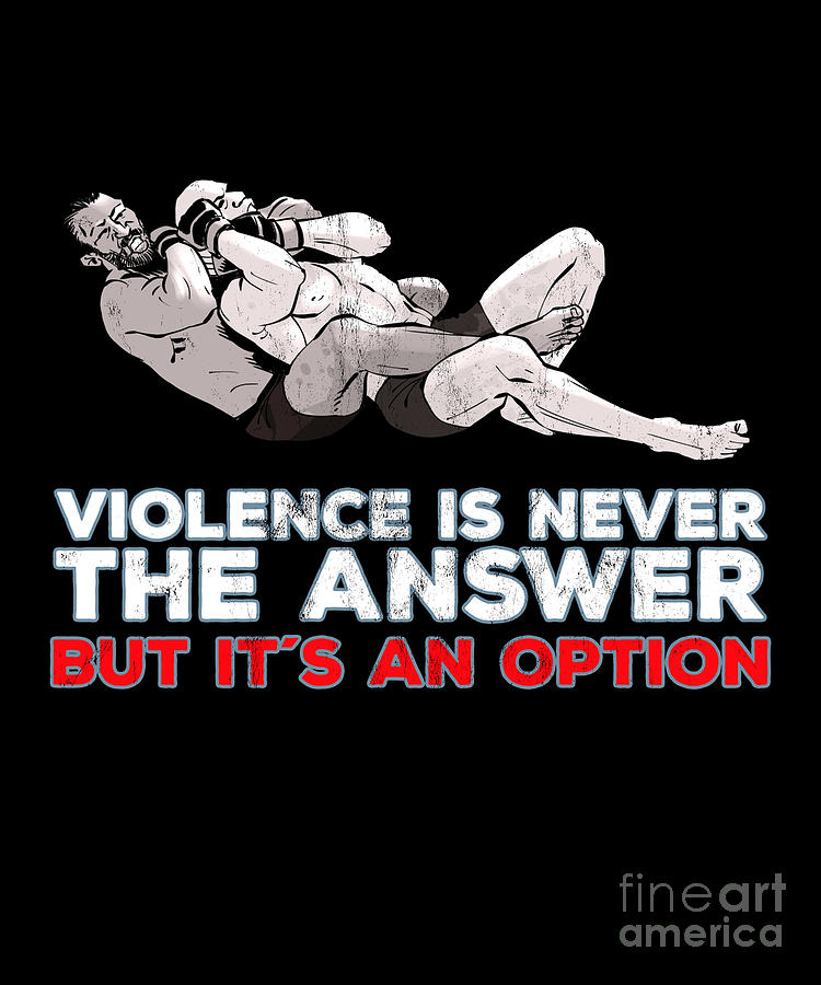 Violence Is Never The Answer But Its An Option Bjj Print Drawing By Noirty Designs