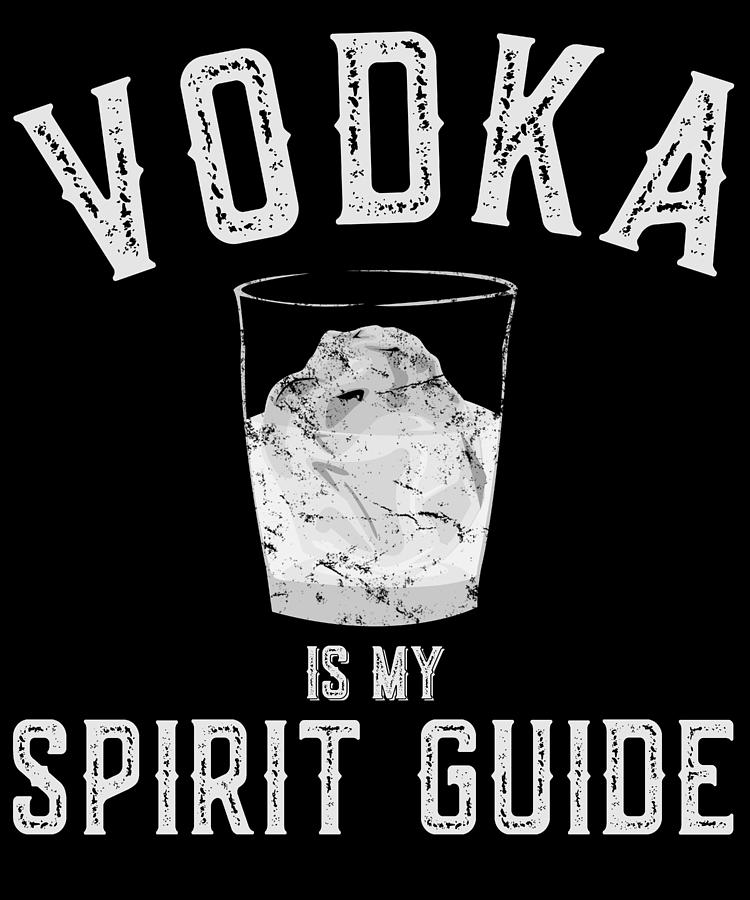 Cool Digital Art - Vodka Is My Spirit Guide Funny Drinking by Flippin Sweet Gear