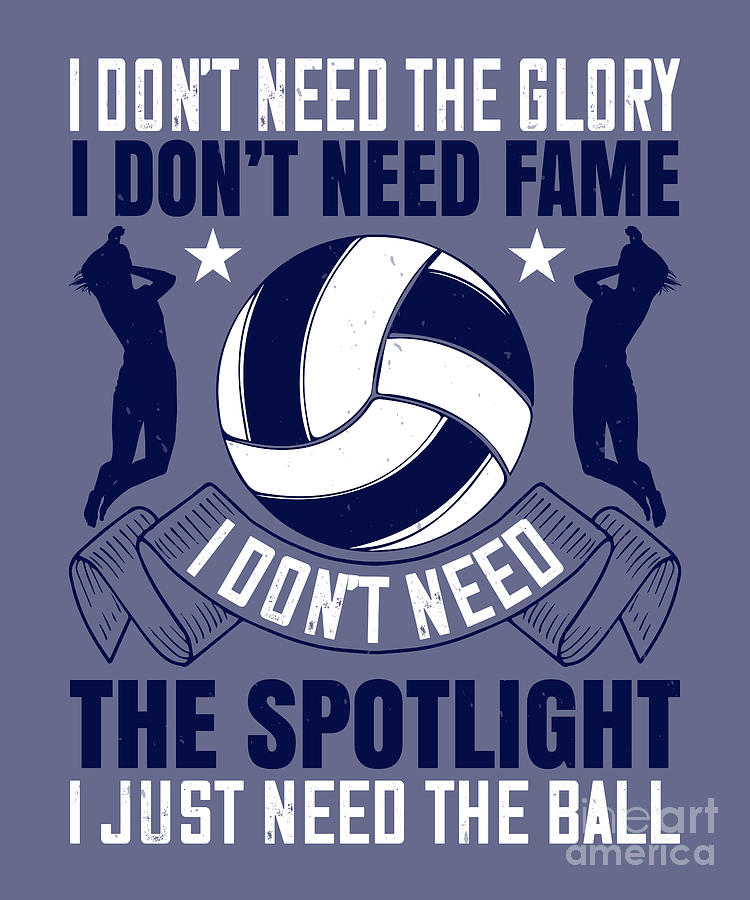 Ball Digital Art - Volleyball Gift I Dont Need The Glory I Dont Need Fame Spotlight Just The Ball by Jeff Creation