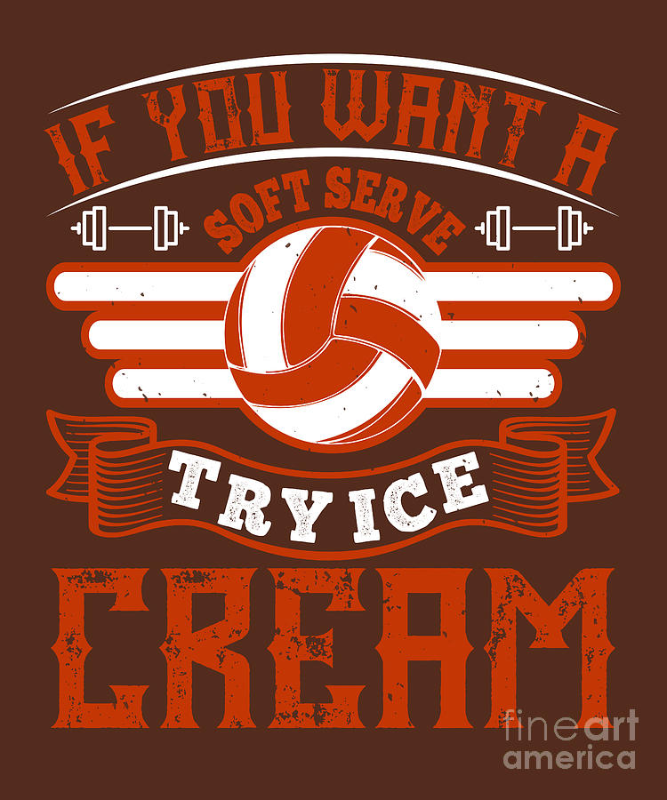 Volleyball Digital Art - Volleyball Gift If You Want A Soft Serve Try Ice Cream by Jeff Creation