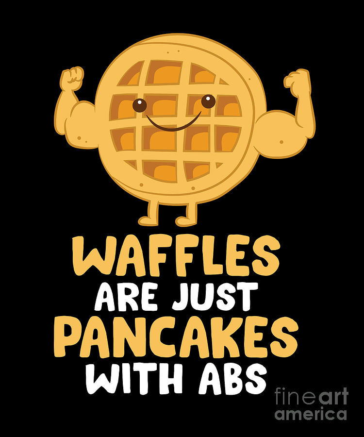 Waffles Are Just Pancakes With Abs Breakfast Waffles Digital Art by EQ ...