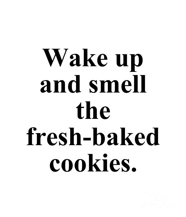 Cookie Digital Art - Wake up and smell the fresh-baked cookies. by Jeff Creation