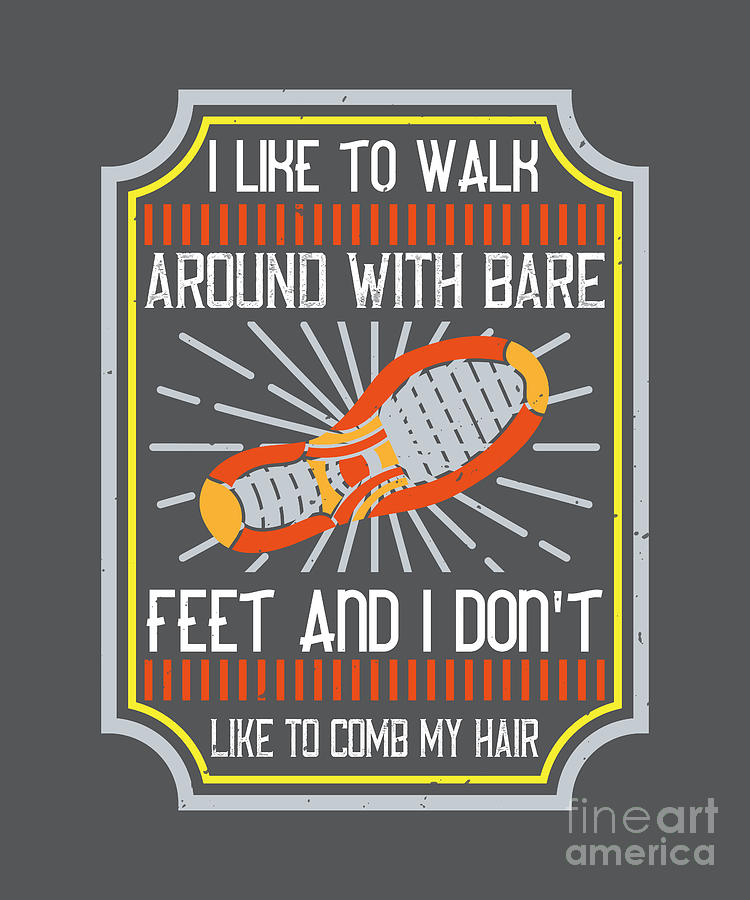 Walking Digital Art - Walking Gift I Like To Walk Around With Bare Feet And I Dont Like To Comb My Hair by Jeff Creation