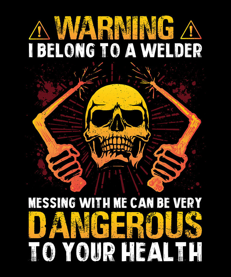 Warning I belong to a welder messing with me can Mixed Media by Norman ...