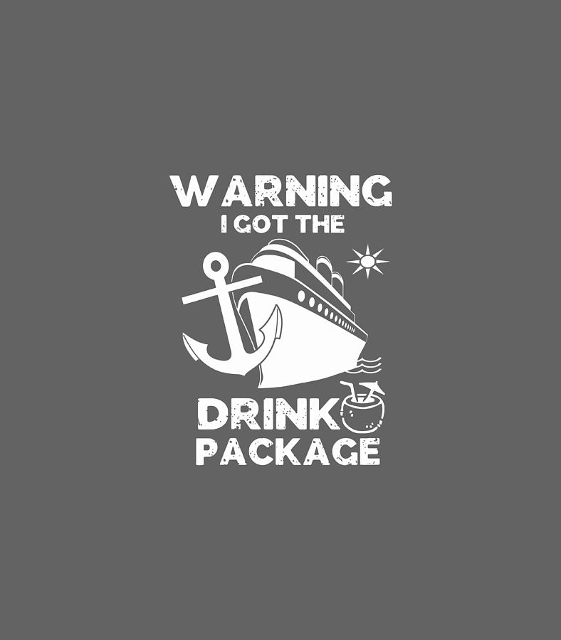 Warning I Got The Drink Package Funny Cruise Digital Art by Ohmie Aiyla ...