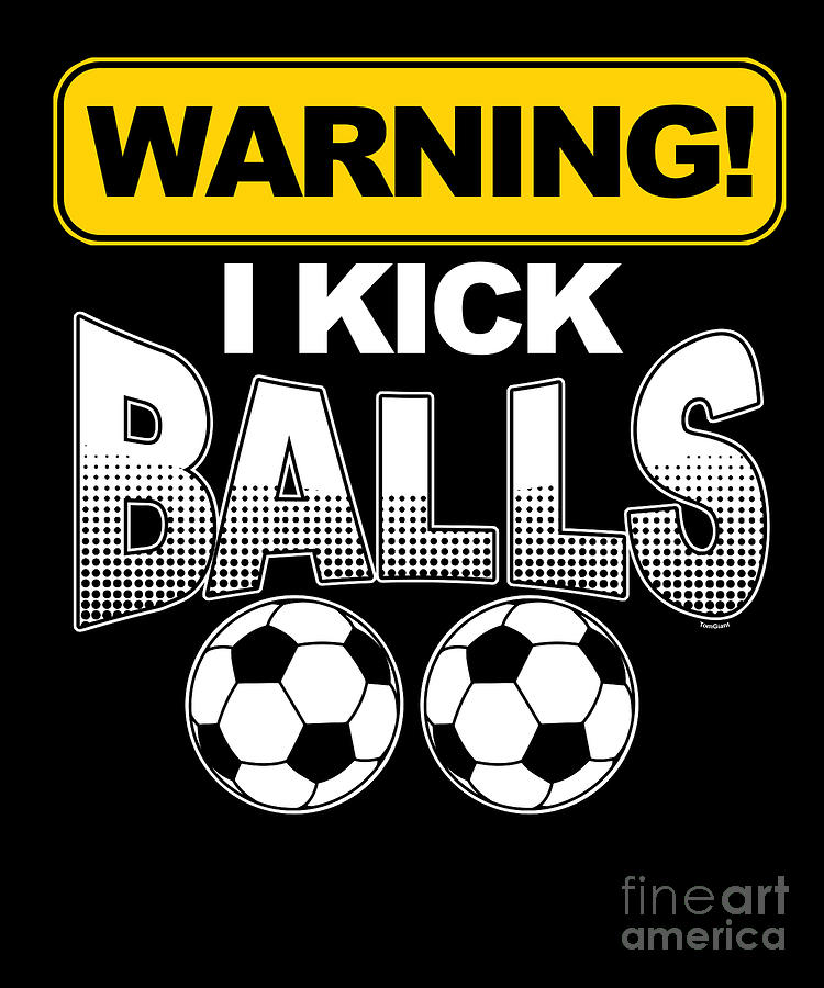 Warning I Kick Funny Soccer Goalie Rugby Football Players Team Sports Gift  Digital Art by Thomas Larch - Fine Art America