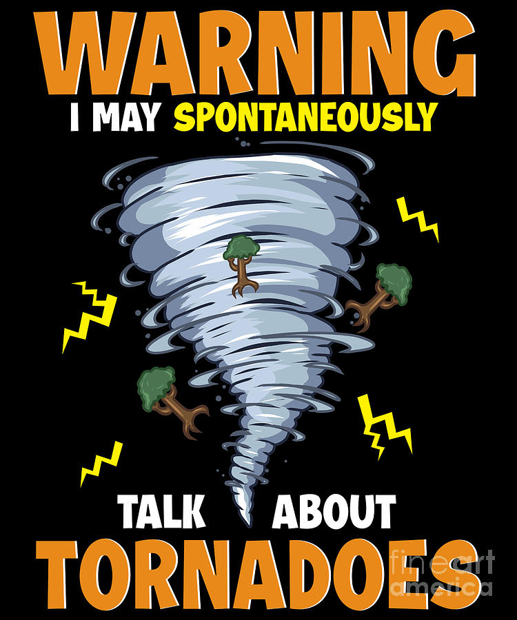 Warning I May Spontaneously Talk About Tornadoes Digital Art By The Perfect Presents Pixels 