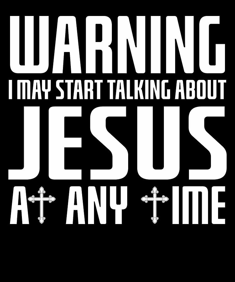 Warning I May Start Talking About Jesus Mixed Media by Nother T-Shirts ...