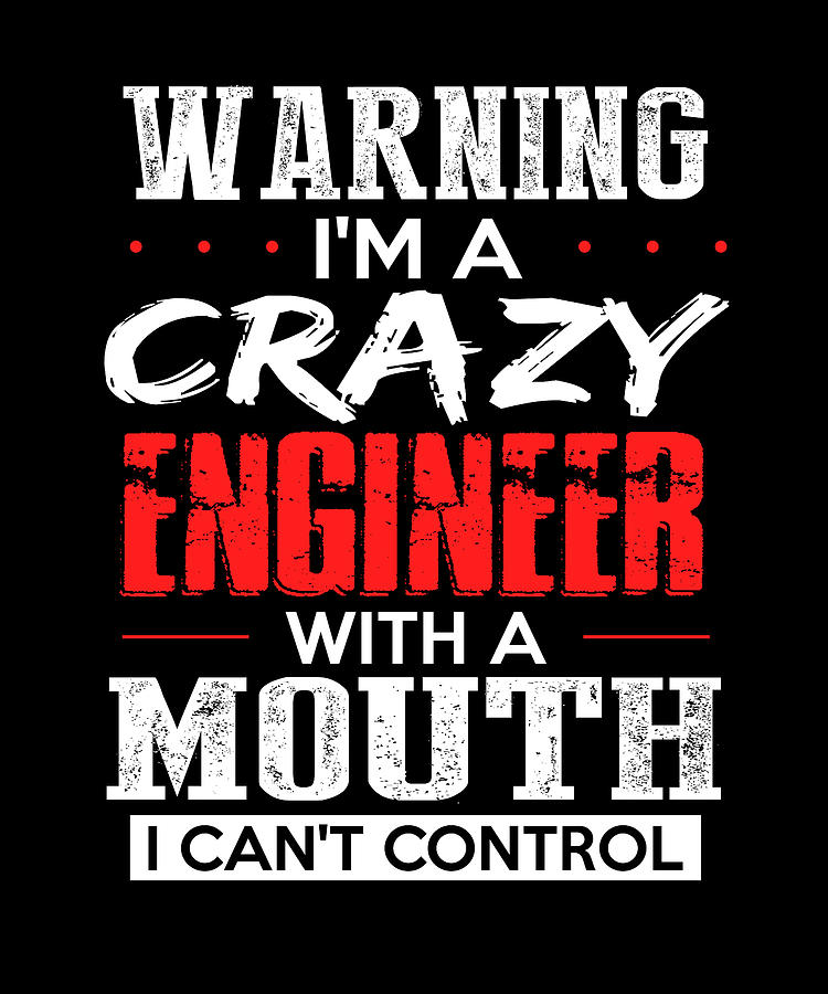 Warning I'M A Crazy Engineer With A Mout Digital Art by The Primal ...