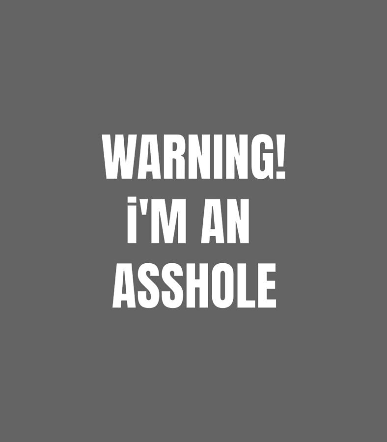 Warning Im An Asshole Digital Art By Ohmie Aiyla Fine Art America