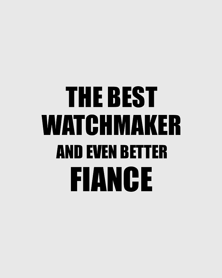 Watchmaker Fiance Funny Gift Idea for Betrothed Gag Inspiring Joke The