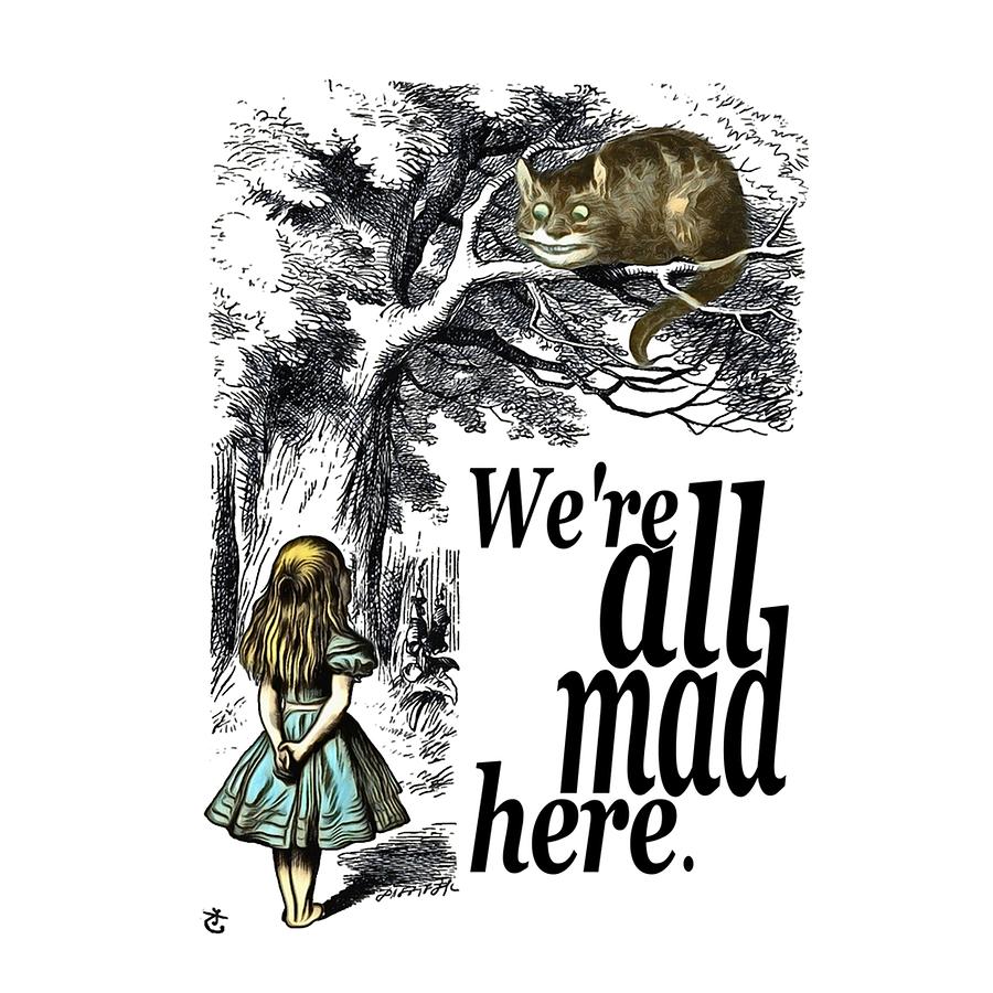 We Are All Mad Here Alice In Wonderland Quote Digital Art by Gary Zalatan Fine Art America