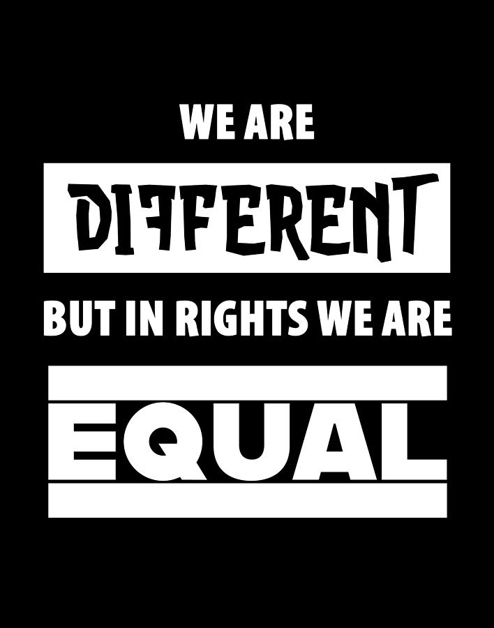 We are Different - RIGHTS EQUAL 1 Digital Art by Mary Mas - Fine Art ...