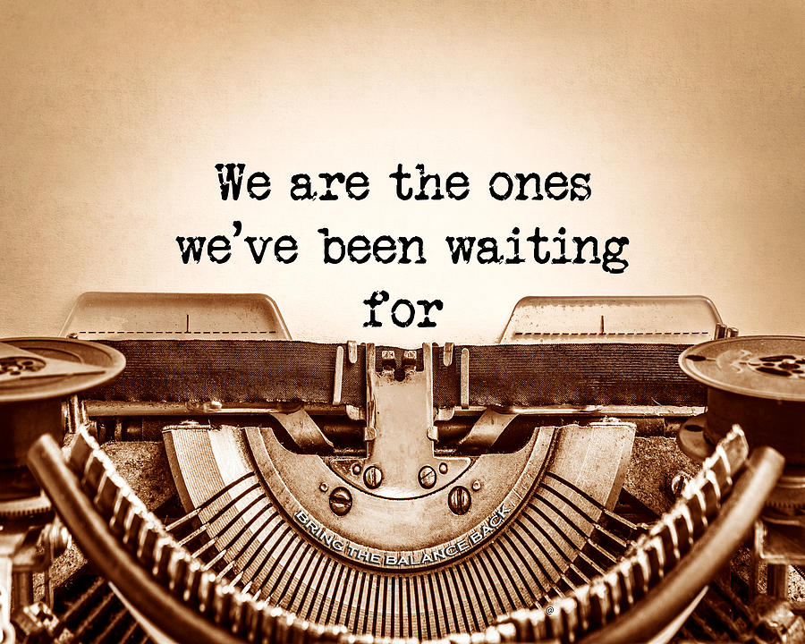 We Are The Ones Weve Been Waiting For Antique Type Message Digital Art