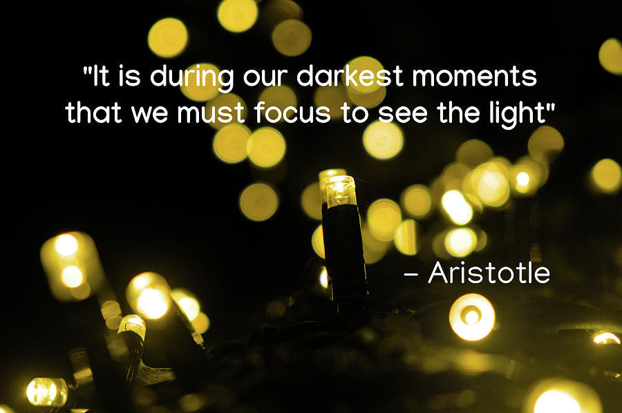 we must focus to see the light - Aristotle Photograph by Angelo DeVal