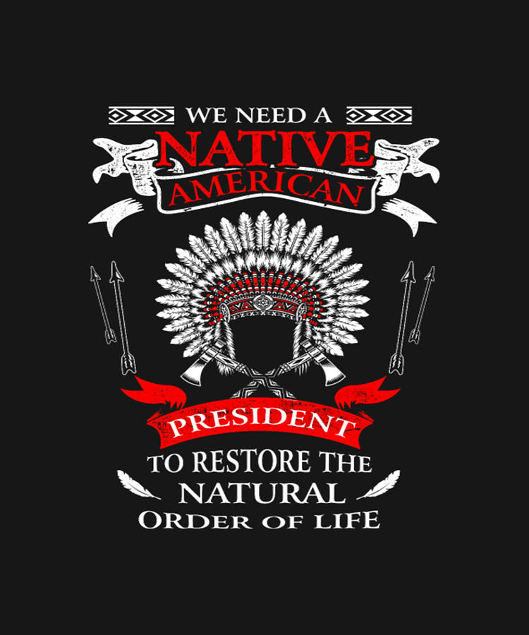 We Need A Native American President Digital Art by Tinh Tran Le Thanh ...