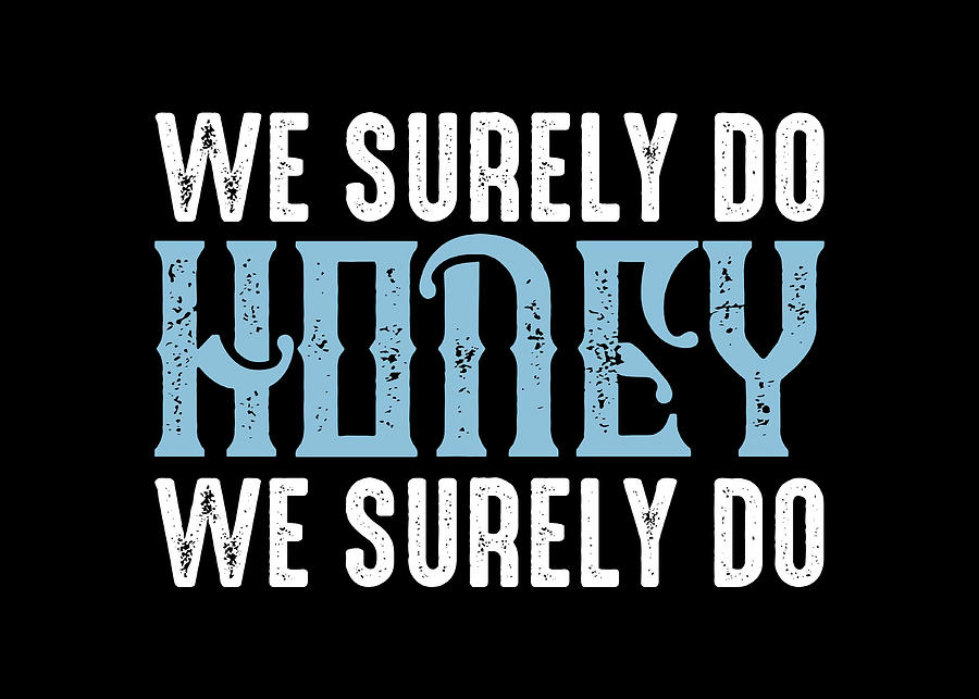 We Surely Do Honey Poster Painting By Harvey Owen - Fine Art America