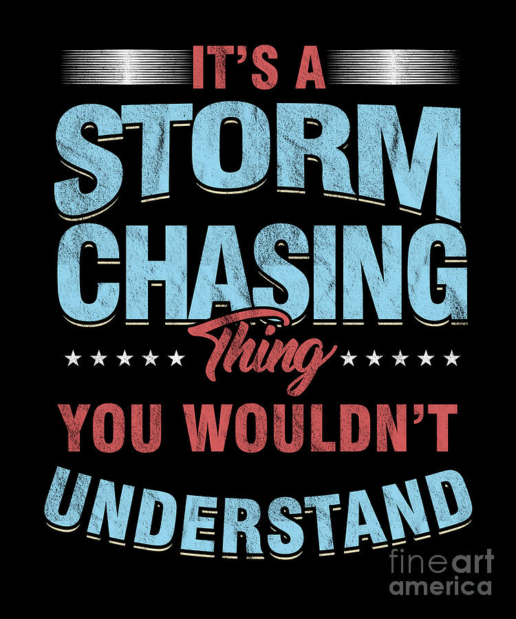 Storm Chaser Digital Art - Weather Condition Geographical Storm Chaser Gift Its A Storm Chasing Thing You Wouldnt Understand by Thomas Larch