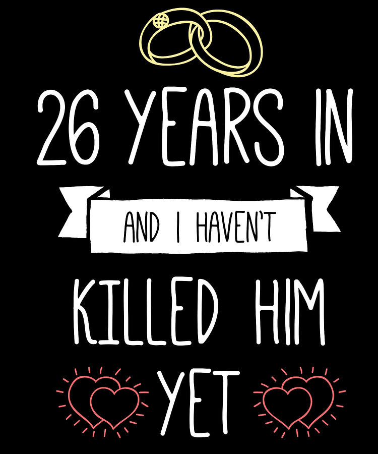 wedding-26-years-in-and-i-havent-killed-him-yet-anniversary-digital-art