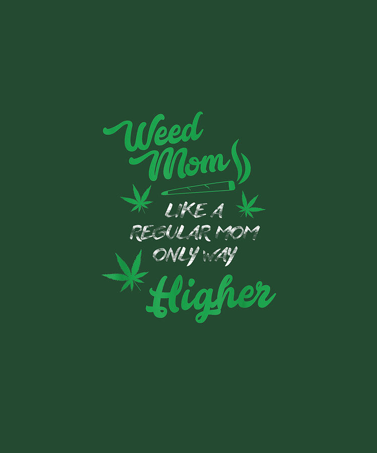 Weed Mom Cannabis Funny Pot Stoner THC 420 Kush High Gift TShirt Digital  Art by Tony Nguyen - Fine Art America