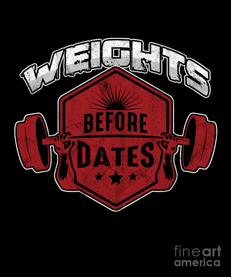 Weights Before Dates Weightlifting Barbell Bodybuilding Workout Gym T Digital Art By Thomas