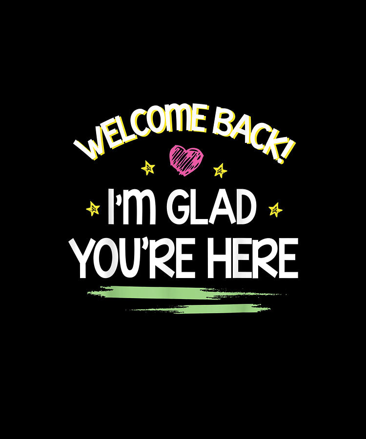 Welcome Back I'm Glad You're Here Happy First Day Of School Drawing by ...