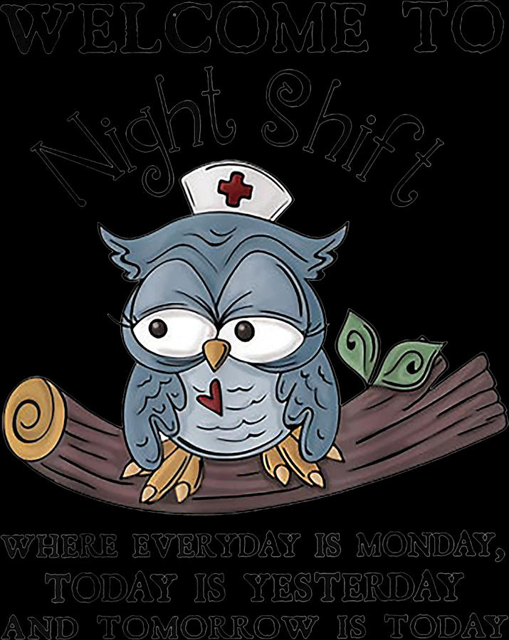 Welcome To Night Shift Where Everday Is Monday Owls Nurse T Digital Art By Van Art 0394