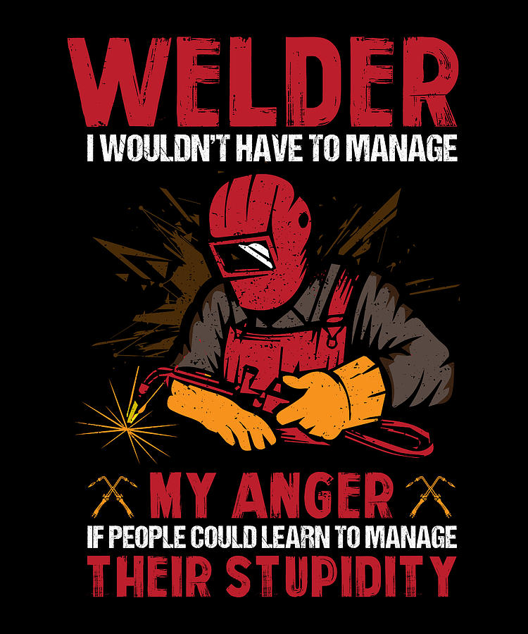 Welder I wouldn't have to manage my anger Mixed Media by Licensed Art