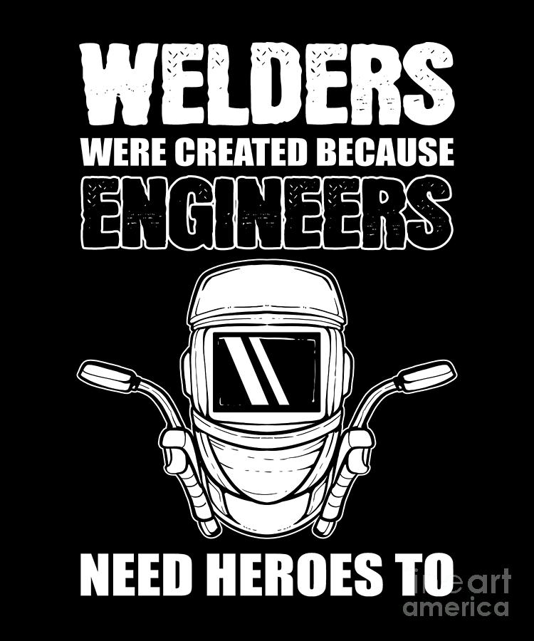 Welders Were Created Because Engineers Need Heroes Too Digital Art by ...