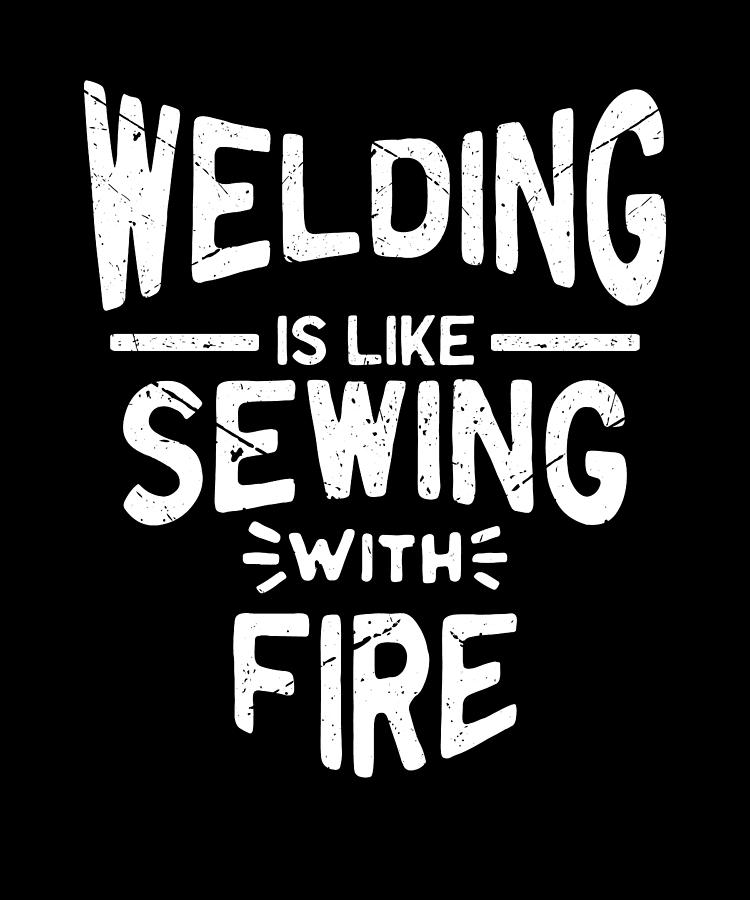 Welding is like sewing with fire - welding Digital Art by Anthony Isha ...