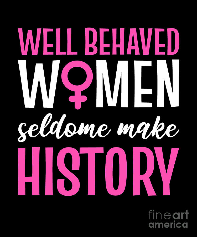 Well Behaved Women Seldom Make History Womens Day Digital Art By Alessandra Roth Fine Art 3106