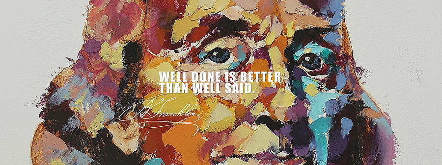 Well done is better than well said by Ben Franklin Painting by Derek Russell